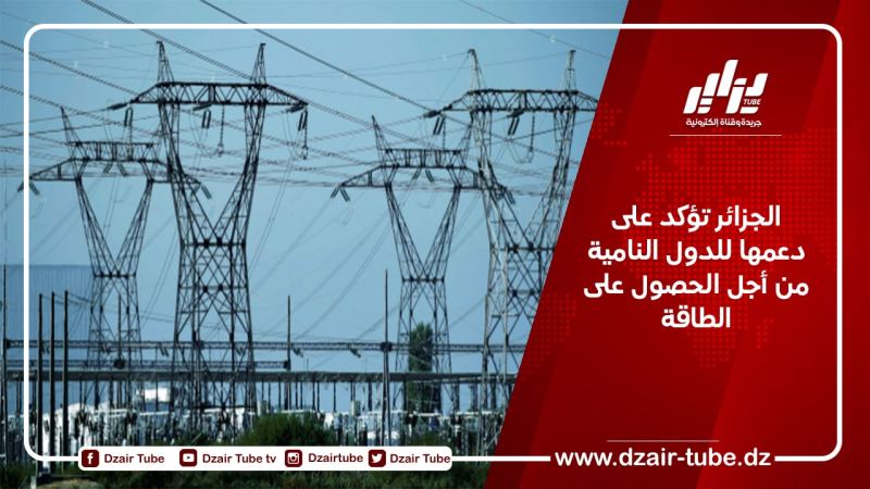 الجزائر تؤكد على دعمها للدول النامية من أجل الحصول على الطاقة