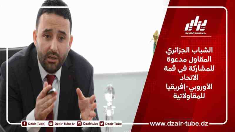 الشباب الجزائري المقاول مدعوة للمشاركة في قمة الاتحاد الأوروبي-إفريقيا للمقاولاتية