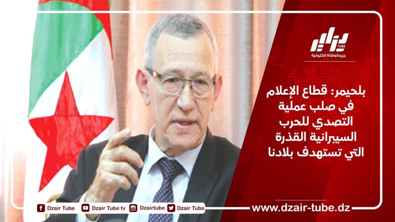 بلحيمر: قطاع الإعلام في صلب عملية التصدي للحرب السيبرانية القذرة التي تستهدف بلادنا
