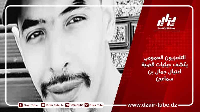 التلفزيون العمومي يكشف حيثيات قضية اغتيال جمال بن سماعين