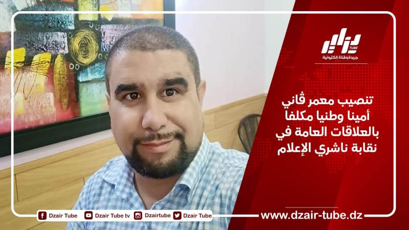 تنصيب معمر ڨاني أمينا وطنيا مكلفا بالعلاقات العامة في نقابة ناشري الإعلام