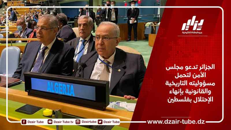 الجزائر تدعو مجلس الأمن لتحمل مسؤوليته التاريخية والقانونية بإنهاء الإحتلال بفلسطين