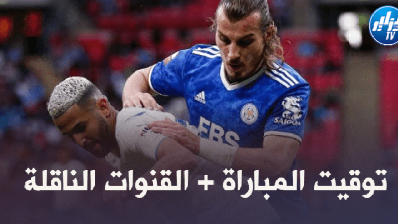 توقيت مباراة مانشستر سيتي و ليستر سيتي + القنوات الناقلة