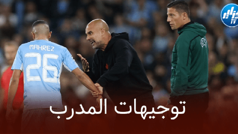 عتاب و صراخ..الصحافة البريطانية تكشف ما قاله غوارديولا لرياض محرز