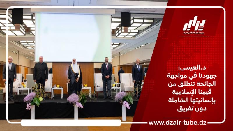 د.العيسى: جهودنا في مواجهة الجائحة تنطلق من قيمنا الإسلامية بإنسانيتها الشاملة دون تفريق