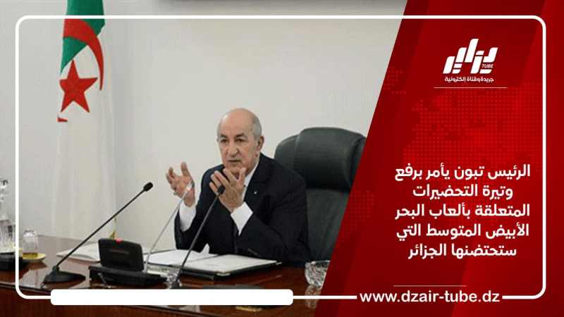 الرئيس تبون يأمر برفع وتيرة التحضيرات المتعلقة بألعاب البحر الأبيض المتوسط التي ستحتضنها الجزائر