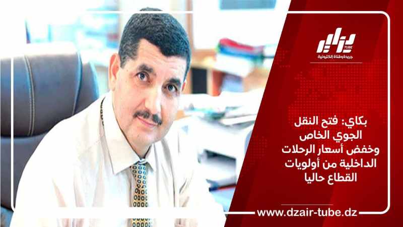 بكاي: فتح النقل الجوي الخاص وخفض أسعار الرحلات الداخلية من أولويات القطاع حاليا