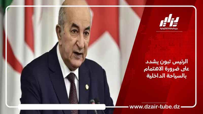 الرئيس تبون يشدد على ضرورة الاهتمام بالسياحة الداخلية