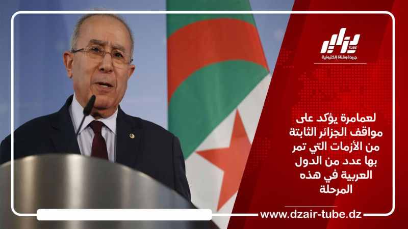 لعمامرة يؤكد على مواقف الجزائر الثابتة من الأزمات التي تمر بها عدد من الدول العربية في هذه المرحلة