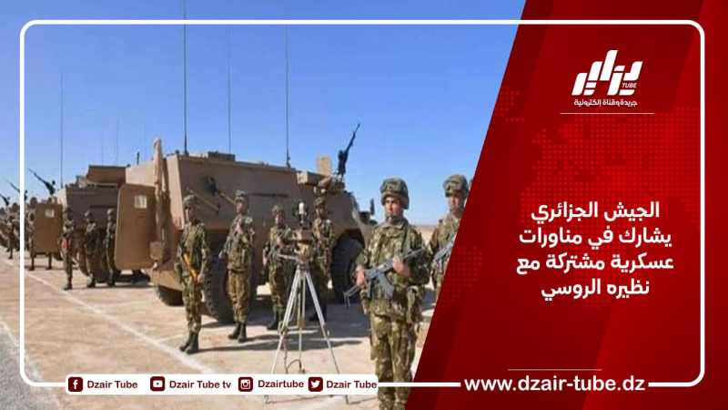 الجيش الجزائري يشارك في مناورات عسكرية مشتركة مع نظيره الروسي