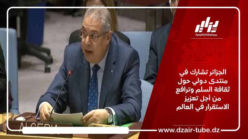 الجزائر تشارك في منتدى دولي حول ثقافة السلم وترافع من أجل تعزيز الاستقرار في العالم