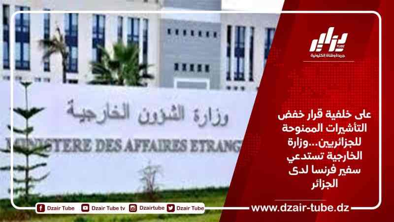 على خلفية قرار خفض التأشيرات الممنوحة للجزائريين…وزارة الخارجية تستدعي سفير فرنسا لدى الجزائر