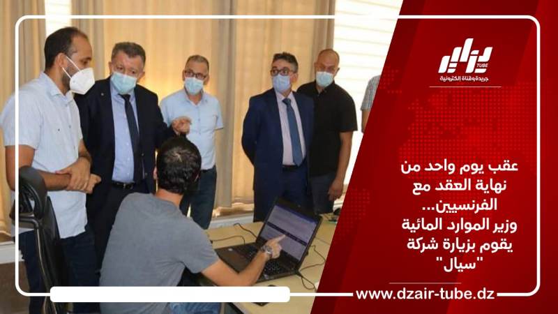 عقب يوم واحد من نهاية العقد مع الفرنسيين… وزير الموارد المائية يقوم بزيارة شركة “سيال”