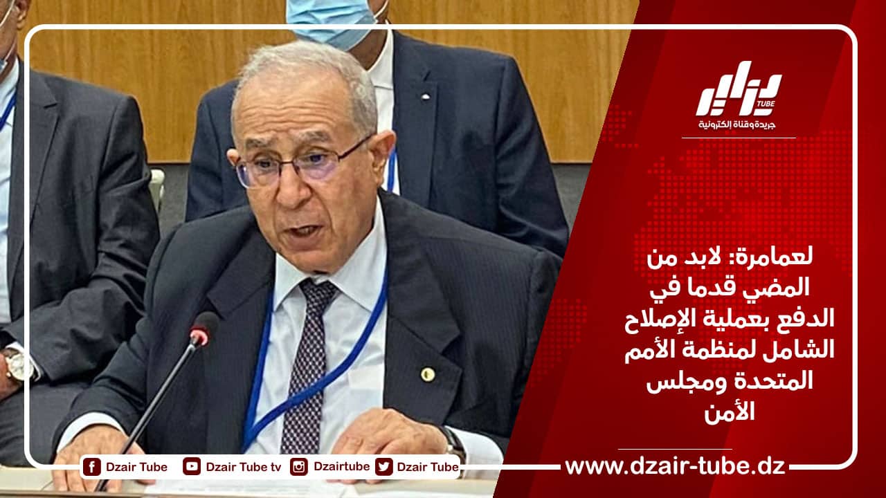 لعمامرة: لابد من المضي قدما في الدفع بعملية الإصلاح الشامل لمنظمة الأمم المتحدة ومجلس الأمن