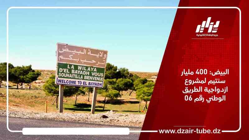البيض: 400 مليار سنتيم لمشروع ازدواجية الطريق الوطني رقم 06