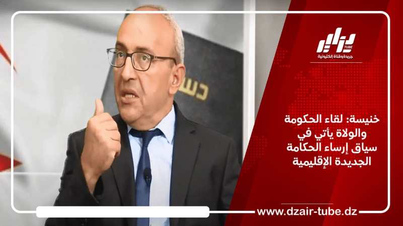 خنيسة: لقاء الحكومة والولاة يأتي في سياق إرساء الحكامة الجديدة الإقليمية