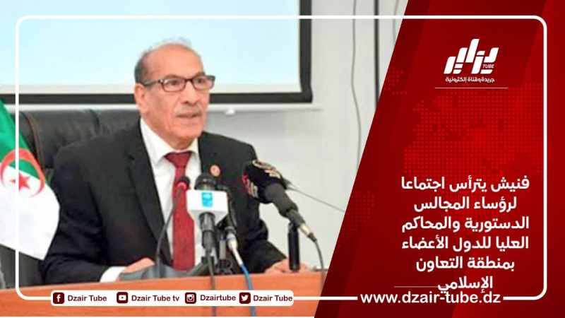 فنيش يترأس اجتماعا لرؤساء المجالس الدستورية والمحاكم العليا للدول الأعضاء بمنطقة التعاون الإسلامي