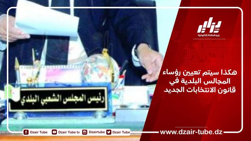 هكذا سيتم تعيين رؤساء المجالس البلدية في قانون الانتخابات الجديد