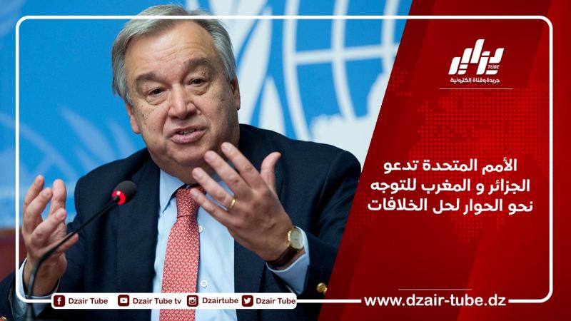 الأمم المتحدة تدعو الجزائر و المغرب للتوجه نحو الحوار لحل الخلافات