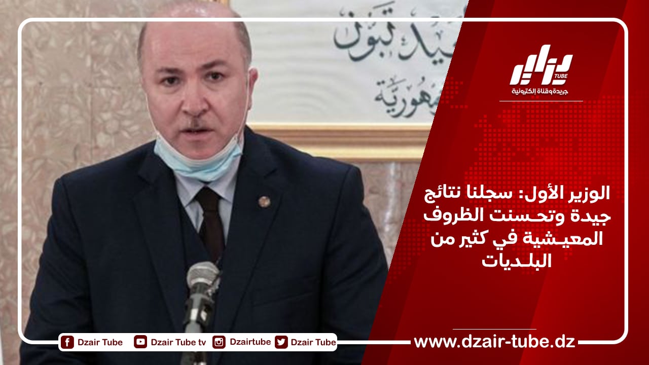 الوزير الأول: سجلنا نتائج جيدة وتحـسنت الظروف المعيـشية في كثير من البلـديات