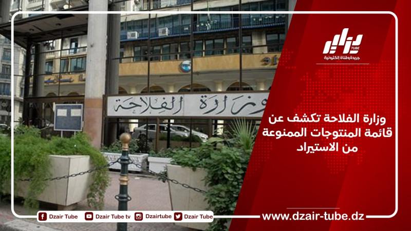 وزارة الفلاحة تكشف عن قائمة المنتوجات الممنوعة من الاستيراد