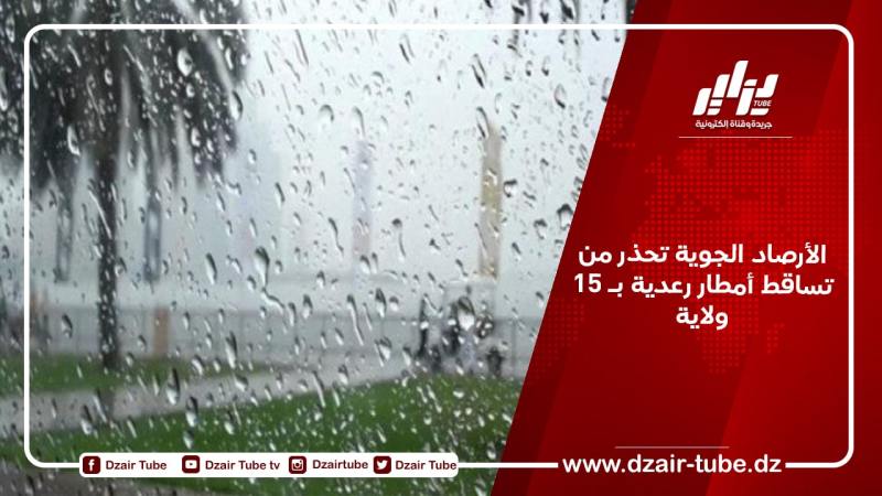 الأرصاد الجوية تحذر من تساقط أمطار رعدية بـ 15 ولاية