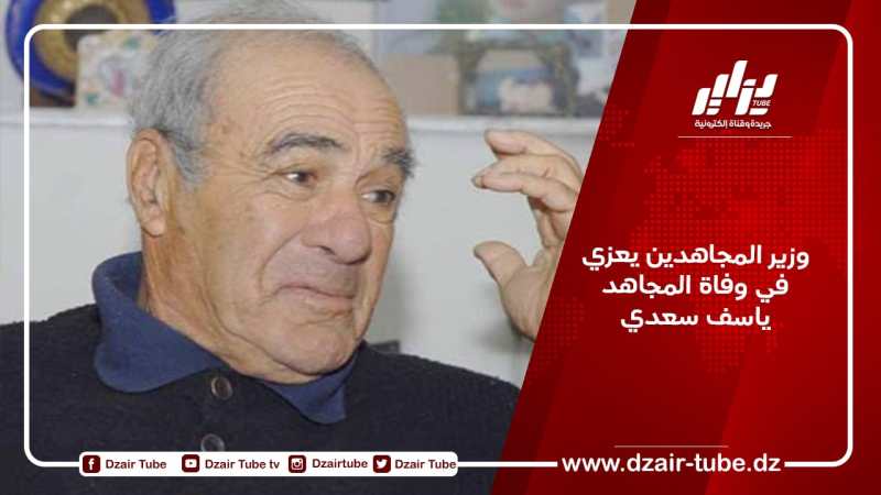 وزير المجاهدين يعزي في وفاة المجاهد ياسف سعدي