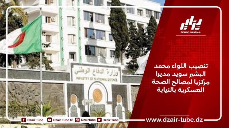تنصيب اللواء محمد البشير سويد مديرا مركزيا لمصالح الصحة العسكرية بالنيابة