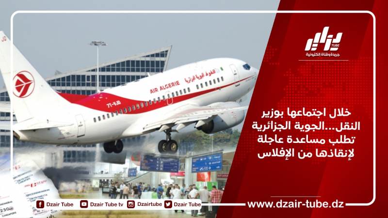 خلال اجتماعها بوزير النقل…الجوية الجزائرية تطلب مساعدة عاجلة لإنقاذها من الإفلاس