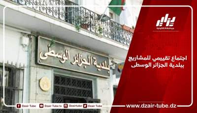 اجتماع تقييمي للمشاريع ببلدية الجزائر الوسطى
