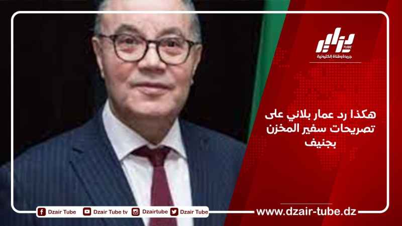 هكذا رد عمار بلاني على تصريحات سفير المخزن بجنيف