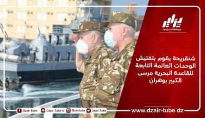 شنقريحة يقوم بتفتيش الوحدات العائمة التابعة للقاعدة البحرية مرسى الكبير بوهران