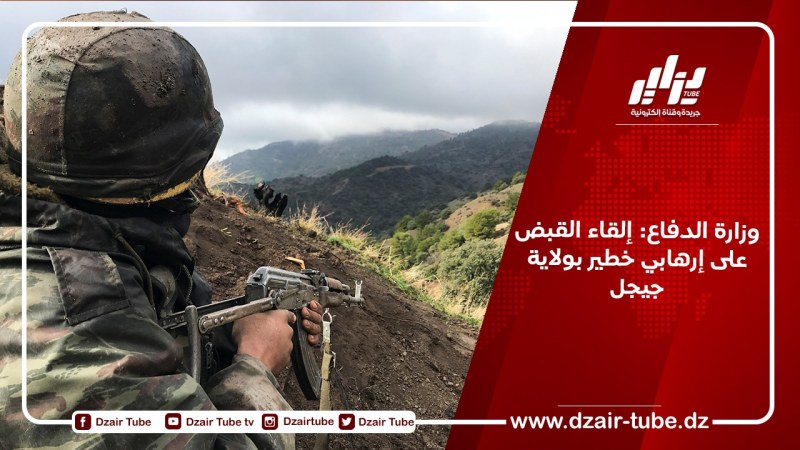 وزارة الدفاع: إلقاء القبض على إرهابي خطير بولاية جيجل