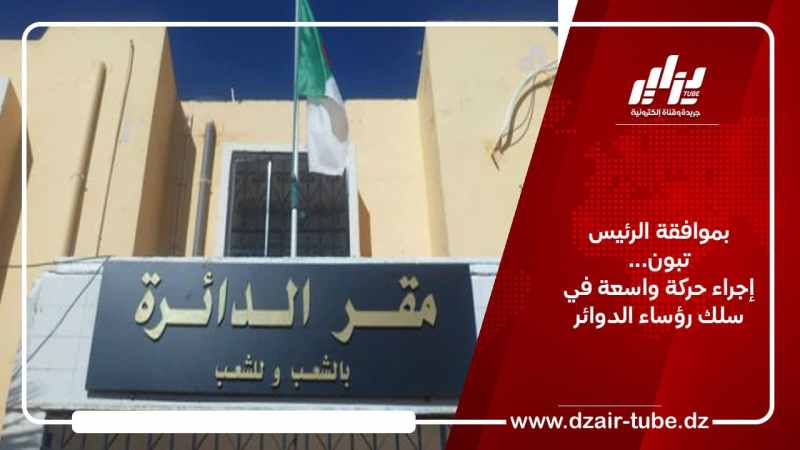 بموافقة الرئيس تبون… إجراء حركة واسعة في سلك رؤساء الدوائر