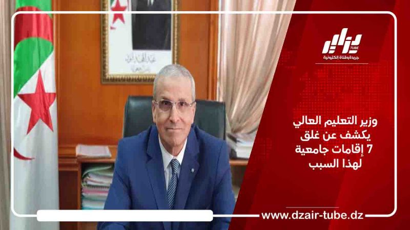 وزير التعليم العالي يكشف عن غلق 7 إقامات جامعية لهذا السبب