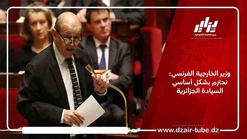وزير الخارجية الفرنسي: نحترم بشكل أساسي السيادة الجزائرية