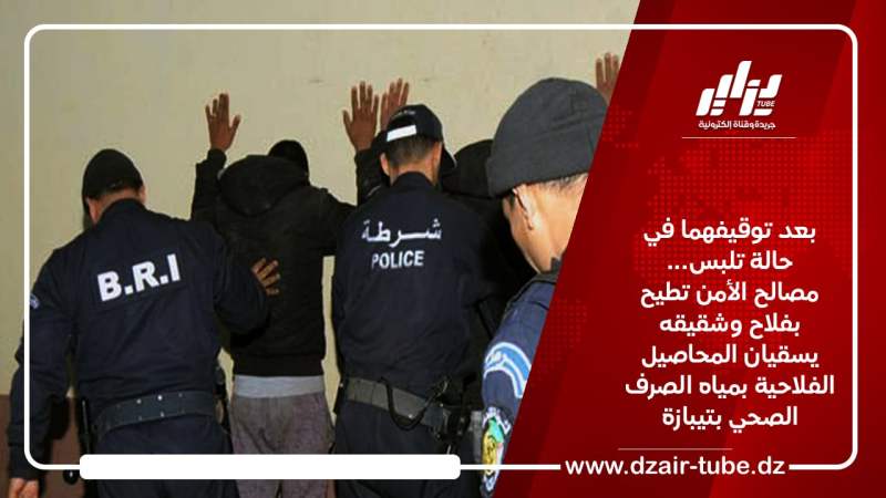 بعد توقيفهما في حالة تلبس… مصالح الأمن تطيح بفلاح وشقيقه يسقيان المحاصيل الفلاحية بمياه الصرف الصحي بتيبازة