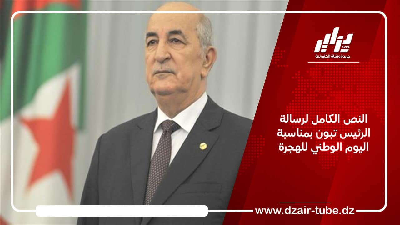 النص الكامل لرسالة الرئيس تبون بمناسبة اليوم الوطني للهجرة