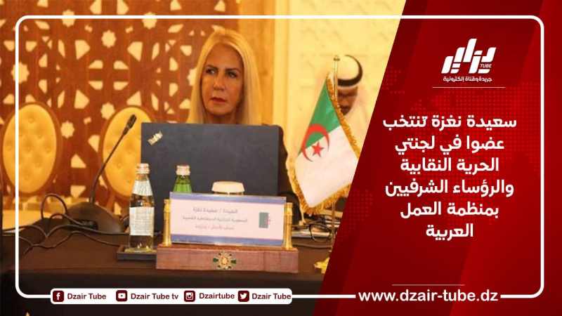 سعيدة نغزة تُنتخب عضوا في لجنتي الحرية النقابية والرؤساء الشرفيين بمنظمة العمل العربية