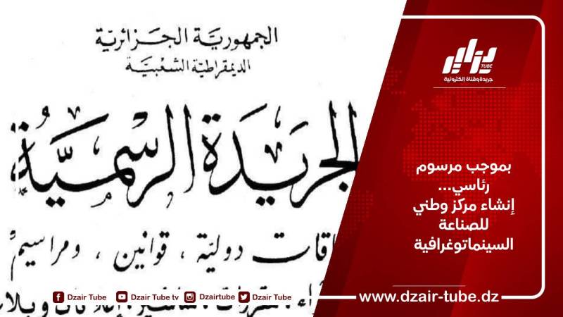 بموجب مرسوم رئاسي…إنشاء مركز وطني للصناعة السينماتوغرافية