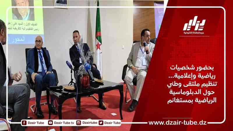 بحضور شخصيات رياضية وإعلامية… تنظيم ملتقى وطني حول الدبلوماسية الرياضية بمستغانم