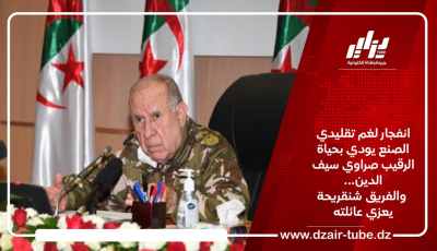 انفجار لغم تقليدي الصنع يودي بحياة الرقيب صراوي سيف الدين… والفريق شنقريحة يعزي عائلته