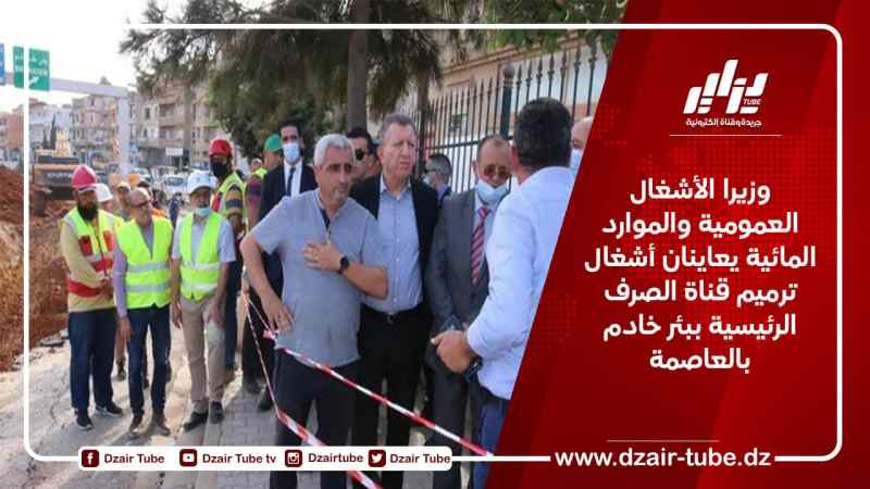 وزيرا الأشغال العمومية والموارد المائية يعاينان أشغال ترميم قناة الصرف الرئيسية ببئر خادم