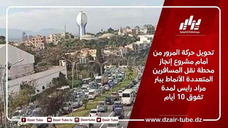 تحويل حركة المرور من أمام مشروع إنجاز محطة نقل المسافرين المتعددة الأنماط ببئر مراد رايس لمدة تفوق 10 أيام
