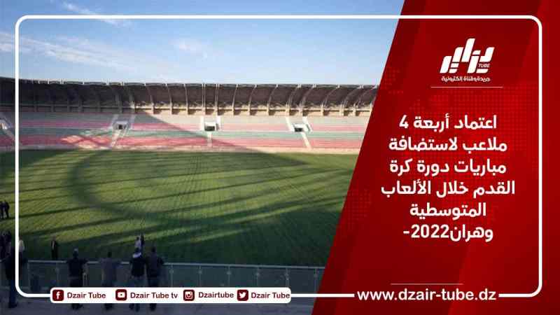 اعتماد أربعة 4 ملاعب لاستضافة مباريات دورة كرة القدم خلال الألعاب المتوسطية وهران-2022