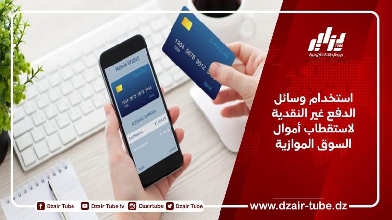 استخدام وسائل الدفع غير النقدية لاستقطاب أموال السوق الموازية