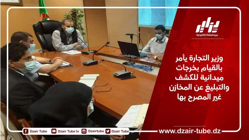وزير التجارة يأمر بالقيام بخرجات ميدانية للكشف والتبليغ عن المخازن غير المصرح بها