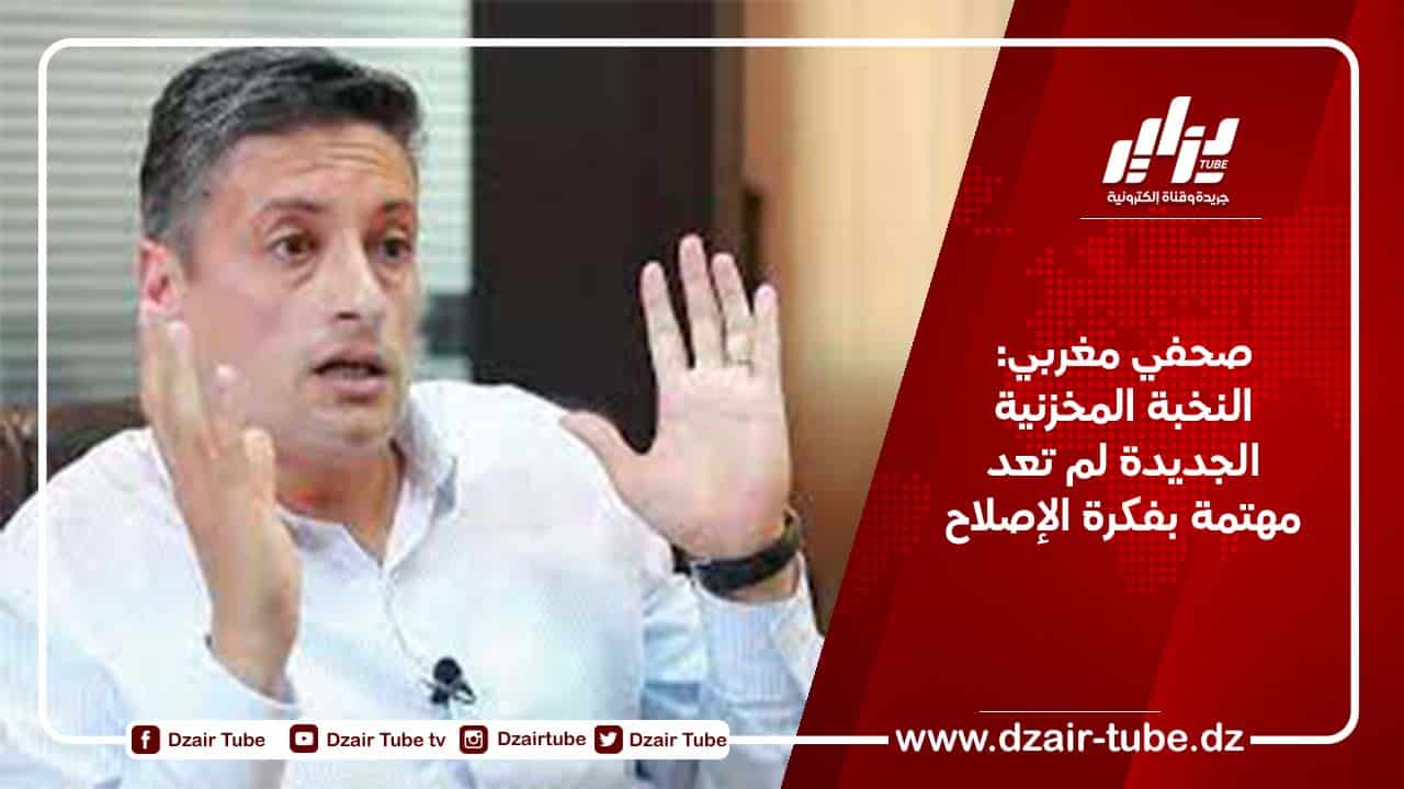 صحفي مغربي: النخبة المخزنية الجديدة لم تعد مهتمة بفكرة الإصلاح