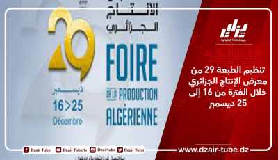 تنظيم الطبعة 29 من معرض الإنتاج الجزائري خلال الفترة من 16 إلى 25 ديسمبر