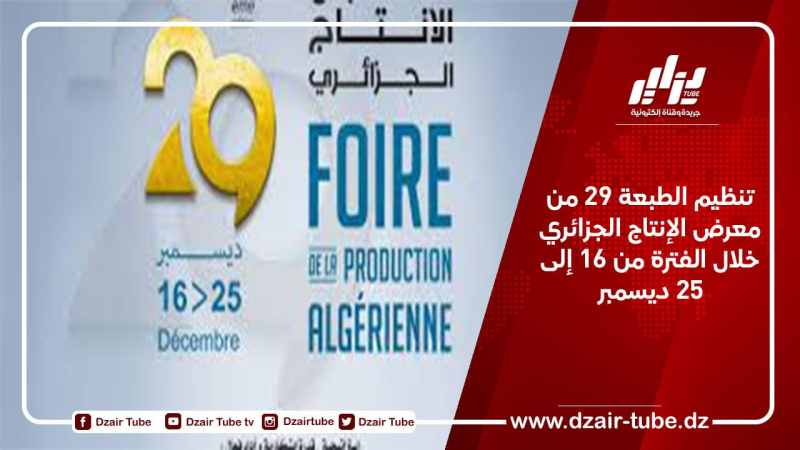تنظيم الطبعة 29 من معرض الإنتاج الجزائري خلال الفترة من 16 إلى 25 ديسمبر